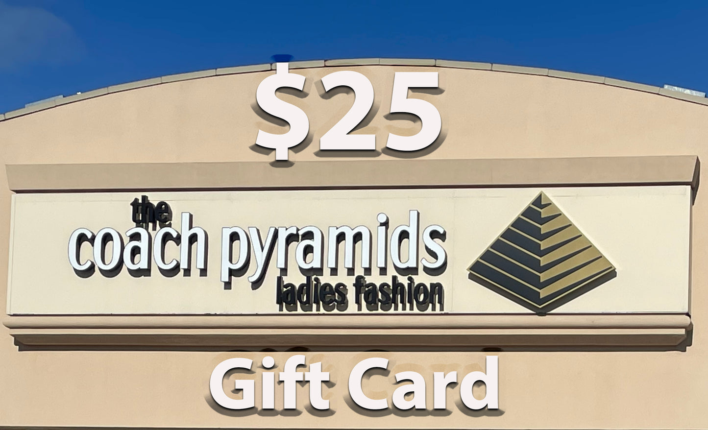 CA $25 Gift Card  (For use Online or In Store) - The Coach Pyramids